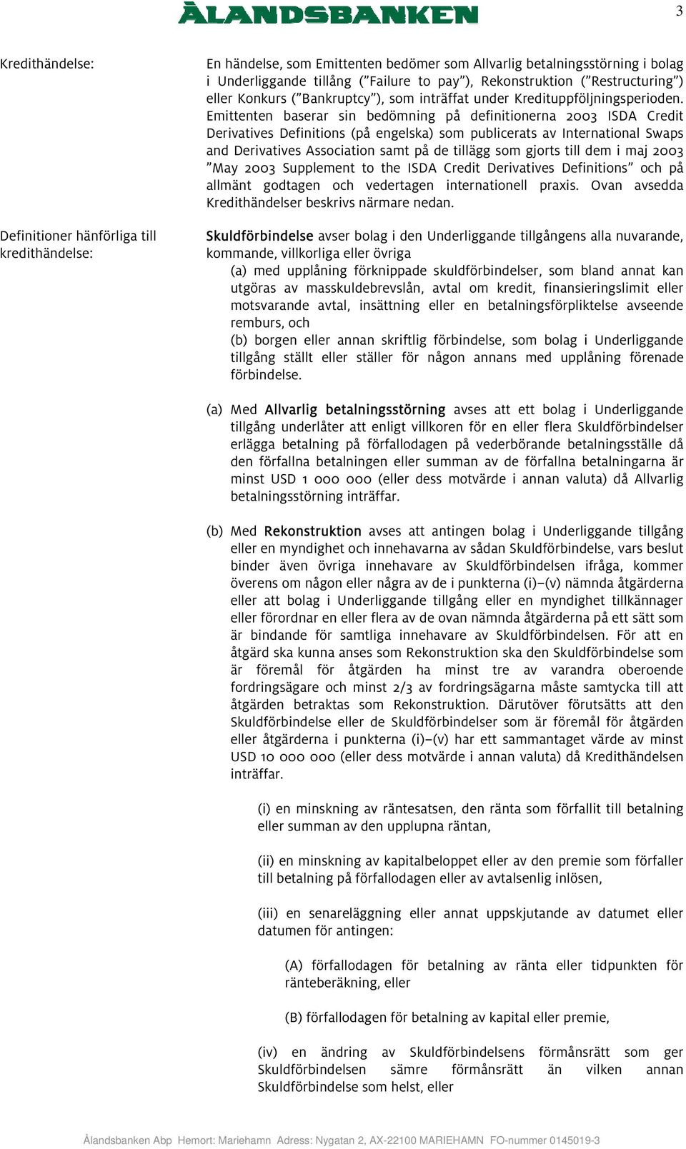 Emittenten baserar sin bedömning på definitionerna 2003 ISDA Credit Derivatives Definitions (på engelska) som publicerats av International Swaps and Derivatives Association samt på de tillägg som