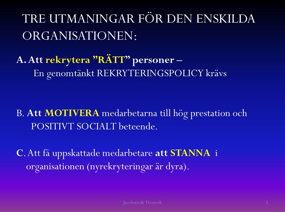 Att MOTIVERA medarbetarna till hög prestation och POSITIVT SOCIALT beteende.