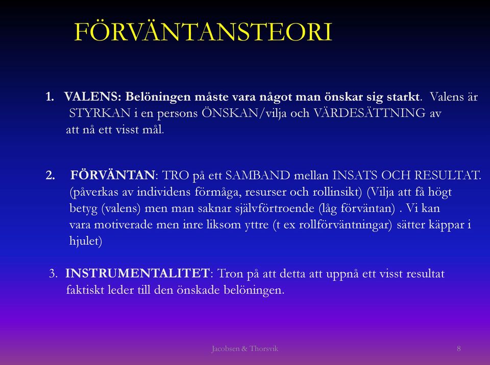 (påverkas av individens förmåga, resurser och rollinsikt) (Vilja att få högt betyg (valens) men man saknar självförtroende (låg förväntan).