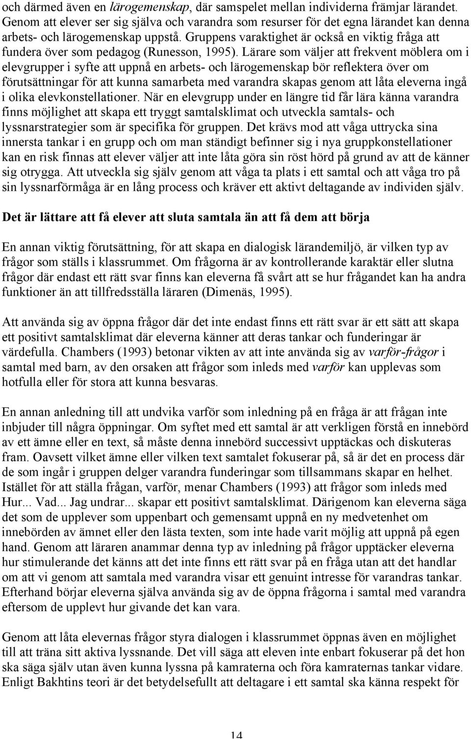 Gruppens varaktighet är också en viktig fråga att fundera över som pedagog (Runesson, 1995).
