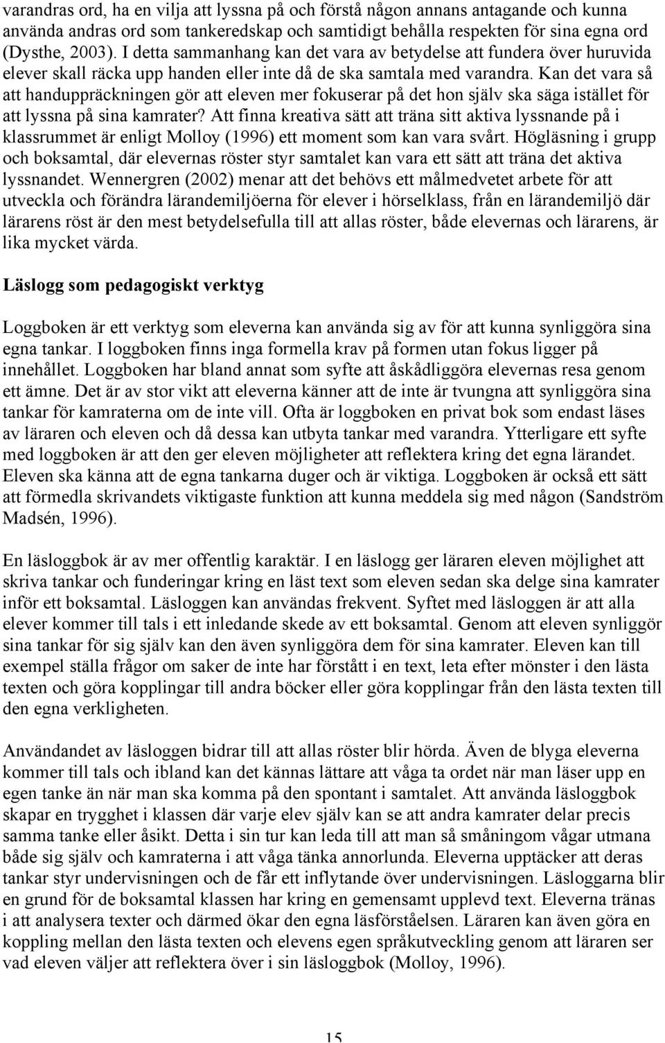 Kan det vara så att handuppräckningen gör att eleven mer fokuserar på det hon själv ska säga istället för att lyssna på sina kamrater?