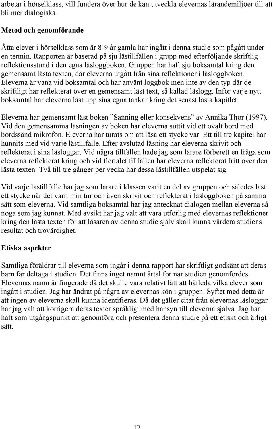 Rapporten är baserad på sju lästillfällen i grupp med efterföljande skriftlig reflektionsstund i den egna läsloggboken.