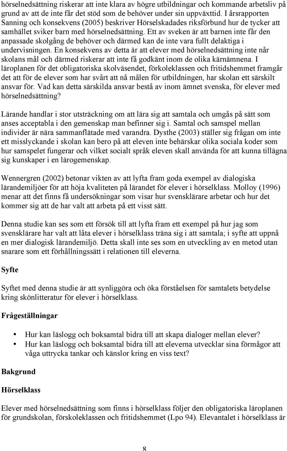Ett av sveken är att barnen inte får den anpassade skolgång de behöver och därmed kan de inte vara fullt delaktiga i undervisningen.