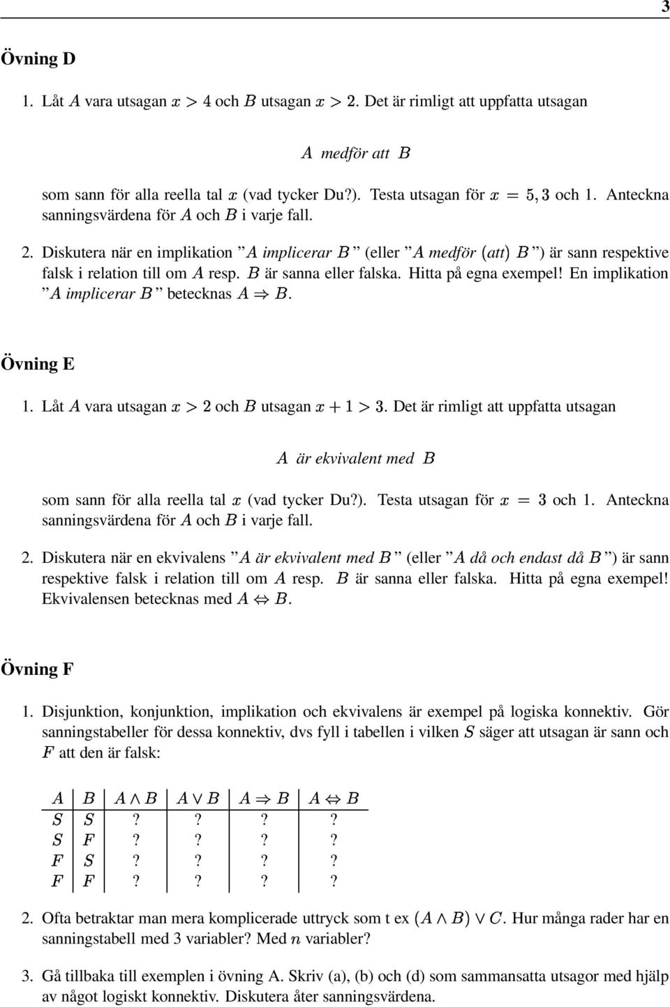 ) är sanna eller falska. Hitta på egna exempel! En implikation ( implicerar ) betecknas (23). Övning E 1. Låt ( vara utsagan - och ) utsagan 4.