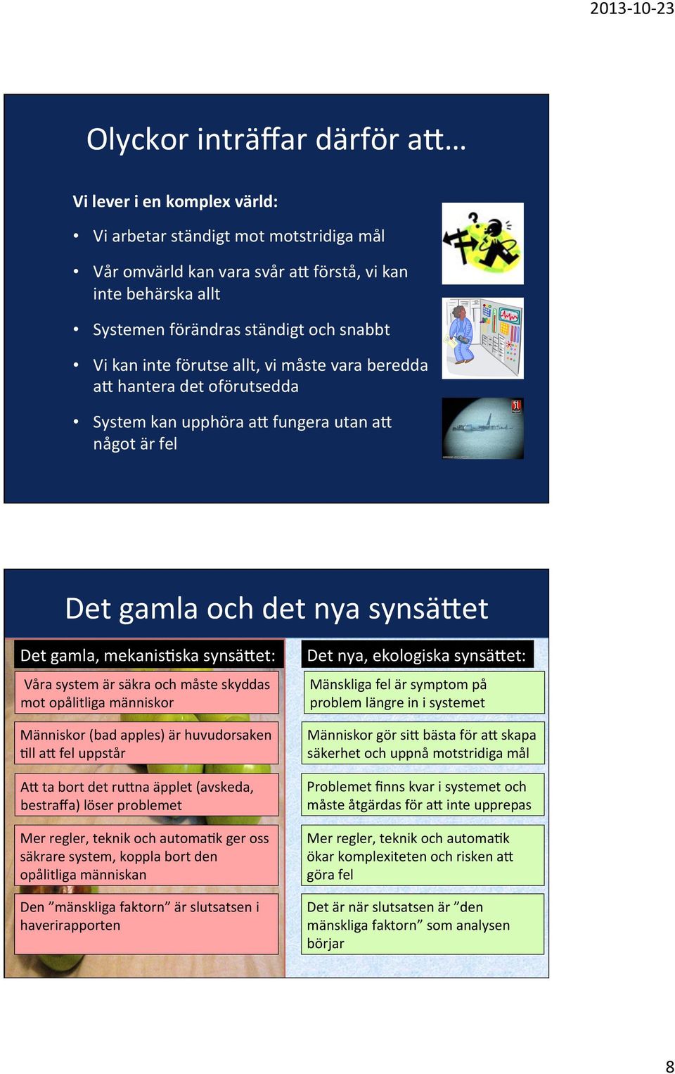 system är säkra och måste skyddas mot opålitliga människor Människor (bad apples) är huvudorsaken -ll a: fel uppstår A: ta bort det ru:na äpplet (avskeda, bestraffa) löser problemet Mer regler,