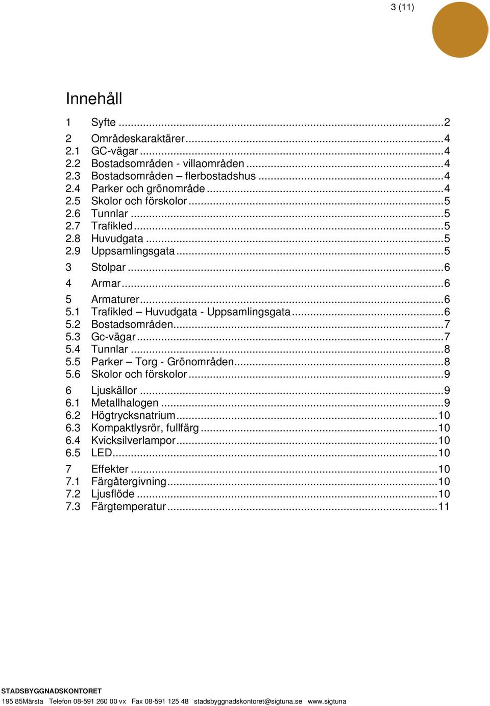 .. 7 5.3 Gc-vägar... 7 5.4 Tunnlar... 8 5.5 Parker Torg - Grönområden... 8 5.6 Skolor och förskolor... 9 6 Ljuskällor... 9 6.1 Metallhalogen... 9 6.2 Högtrycksnatrium... 10 6.