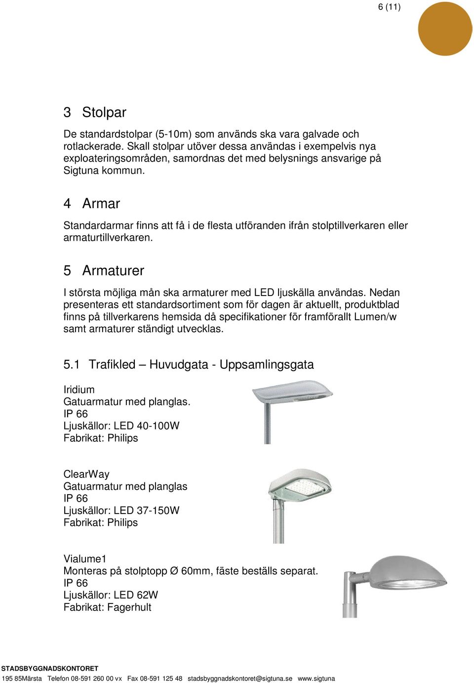 4 Armar Standardarmar finns att få i de flesta utföranden ifrån stolptillverkaren eller armaturtillverkaren. 5 Armaturer I största möjliga mån ska armaturer med LED ljuskälla användas.