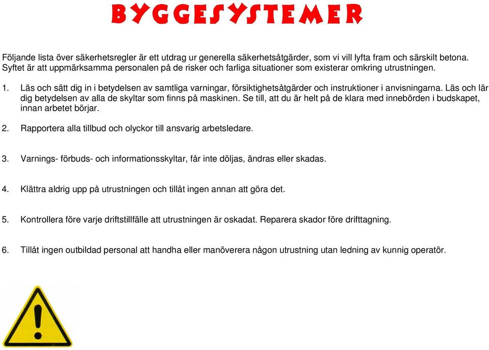 Läs och sätt dig in i betydelsen av samtliga varningar, försiktighetsåtgärder och instruktioner i anvisningarna. Läs och lär dig betydelsen av alla de skyltar som finns på maskinen.