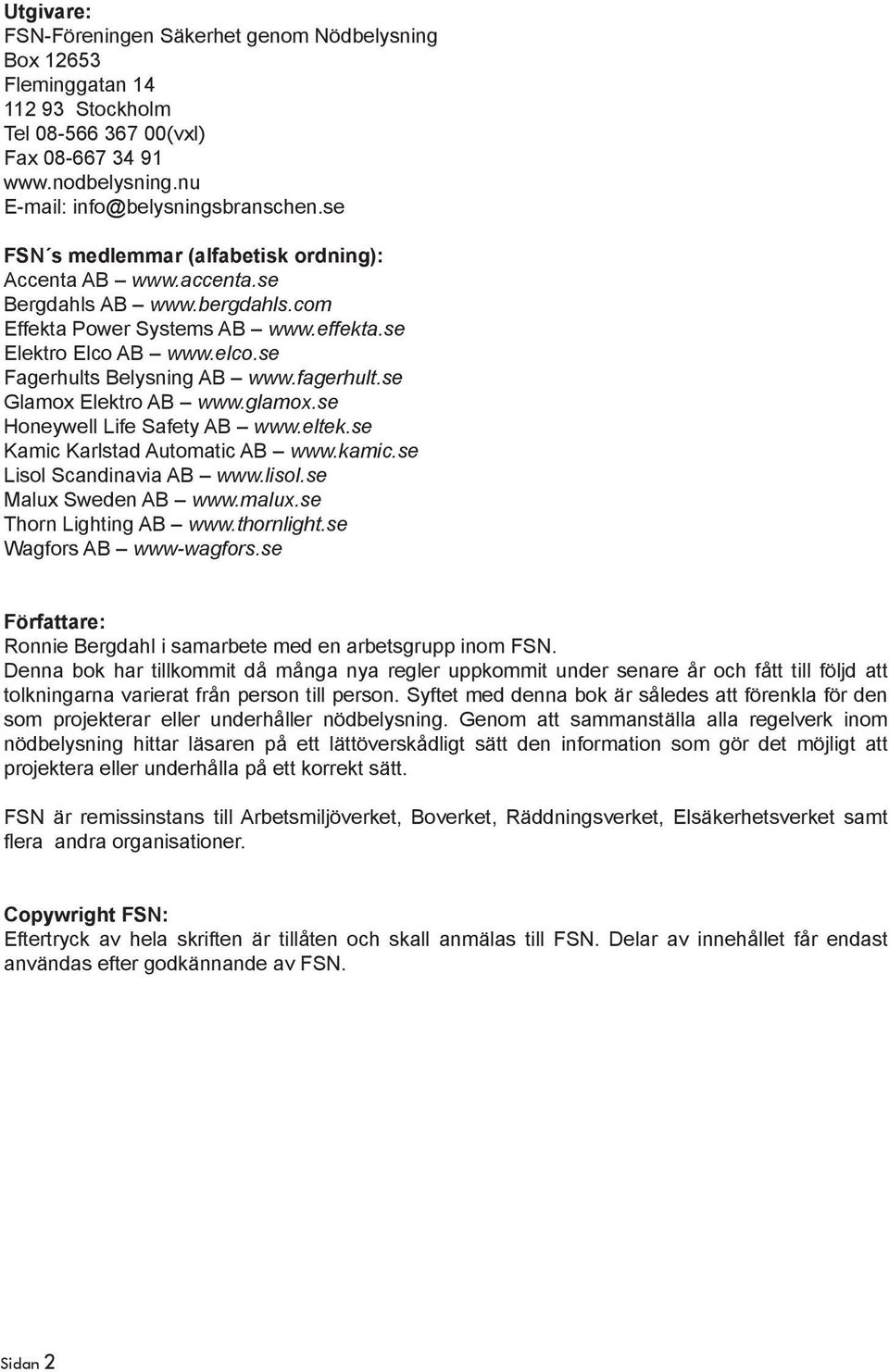 fagerhult.se Glamox Elektro AB www.glamox.se Honeywell Life Safety AB www.eltek.se Kamic Karlstad Automatic AB www.kamic.se Lisol Scandinavia AB www.lisol.se Malux Sweden AB www.malux.