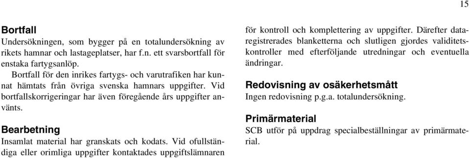 Bearbetning Insamlat material har granskats och kodats. Vid ofullständiga eller orimliga uppgifter kontaktades uppgiftslämnaren för kontroll och komplettering av uppgifter.