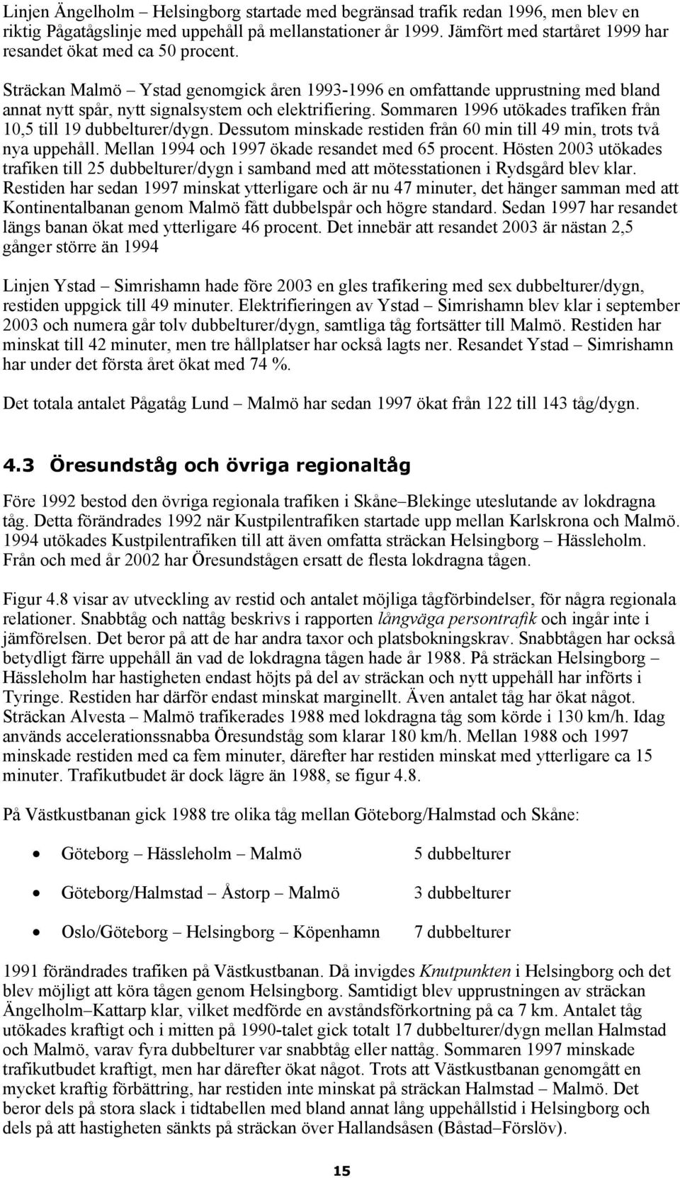 Sommaren 1996 utökades trafiken från 10,5 till 19 dubbelturer/dygn. Dessutom minskade restiden från 60 min till 49 min, trots två nya uppehåll. Mellan 1994 och 1997 ökade resandet med 65 procent.