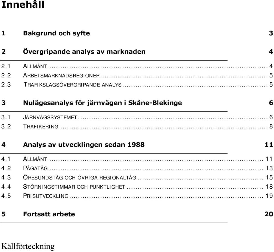 .. 8 4 Analys av utvecklingen sedan 1988 11 4.1 ALLMÄNT... 11 4.2 PÅGATÅG... 13 4.3 ÖRESUNDSTÅG OCH ÖVRIGA REGIONALTÅG.