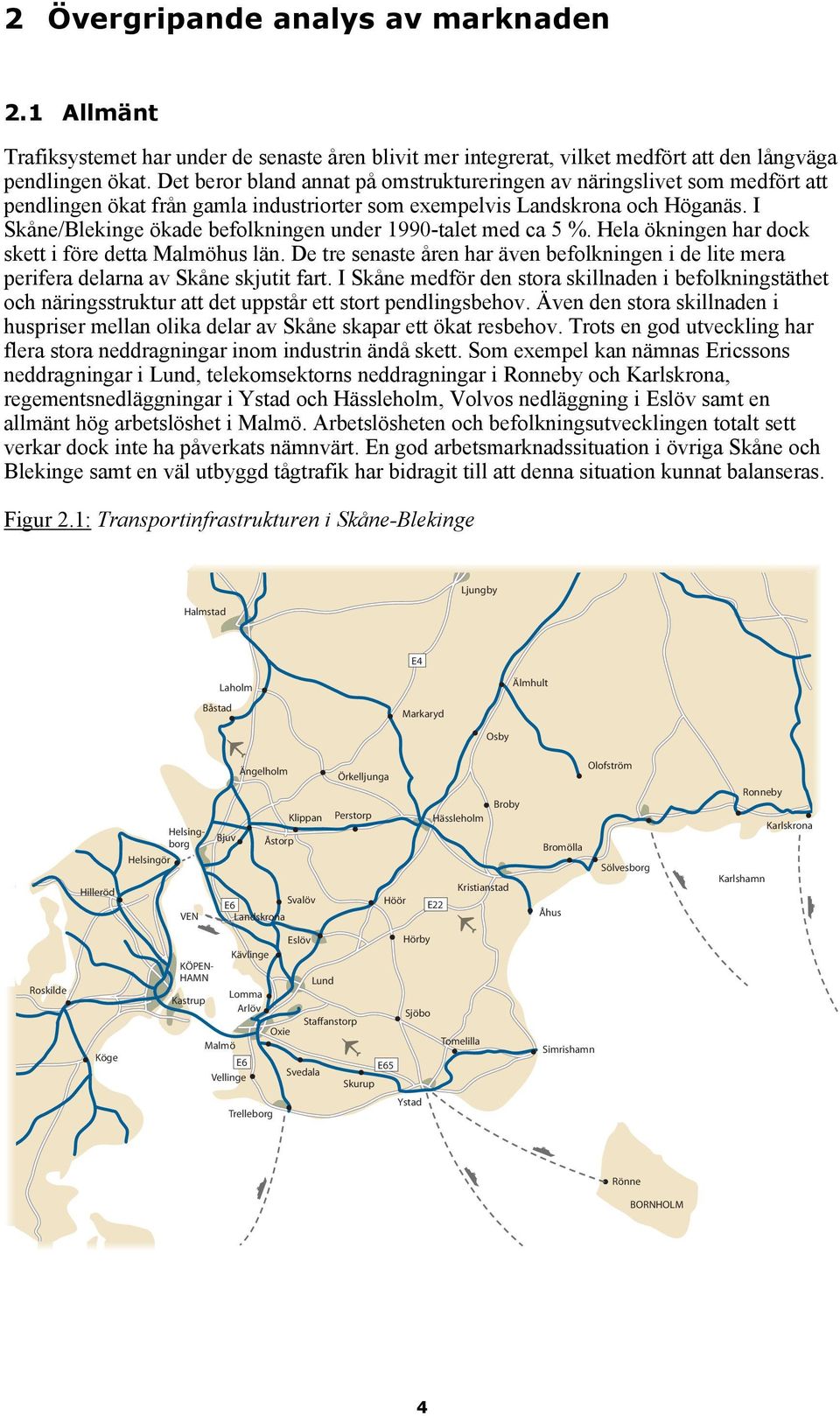 I Skåne/Blekinge ökade befolkningen under 1990-talet med ca 5 %. Hela ökningen har dock skett i före detta Malmöhus län.