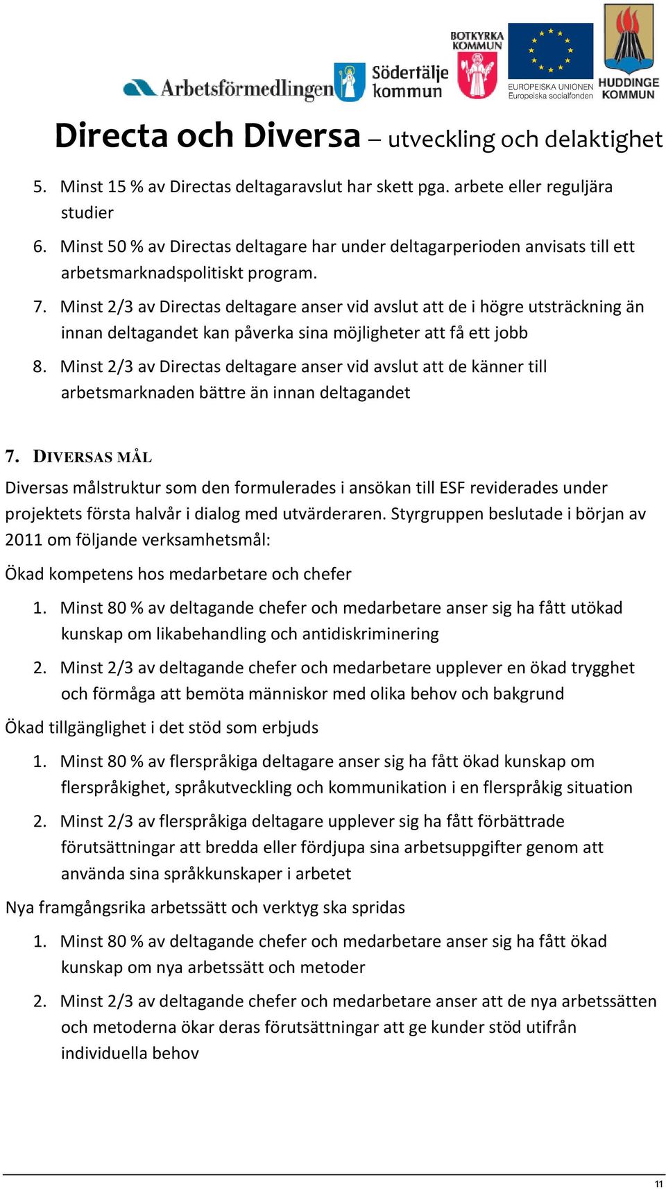 Minst 2/3 av Directas deltagare anser vid avslut att de känner till arbetsmarknaden bättre än innan deltagandet 7.