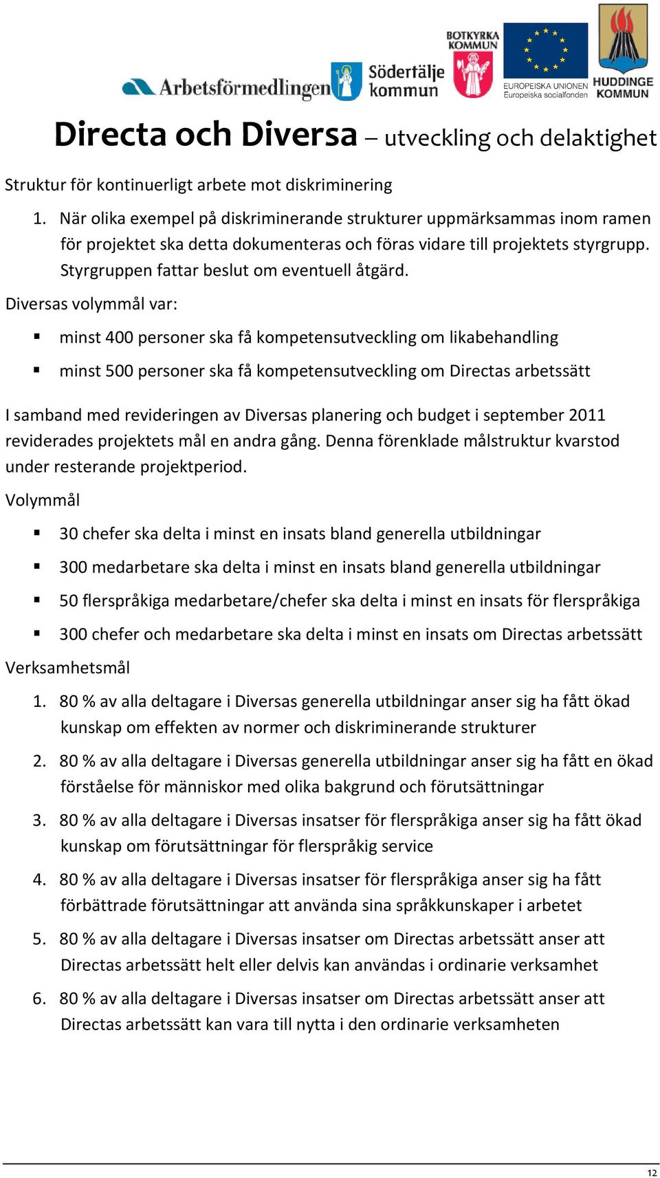 Diversas volymmål var: minst 400 personer ska få kompetensutveckling om likabehandling minst 500 personer ska få kompetensutveckling om Directas arbetssätt I samband med revideringen av Diversas