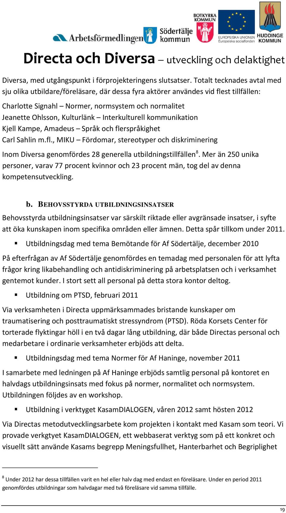 Interkulturell kommunikation Kjell Kampe, Amadeus Språk och flerspråkighet Carl Sahlin m.fl., MIKU Fördomar, stereotyper och diskriminering Inom Diversa genomfördes 28 generella utbildningstillfällen 8.