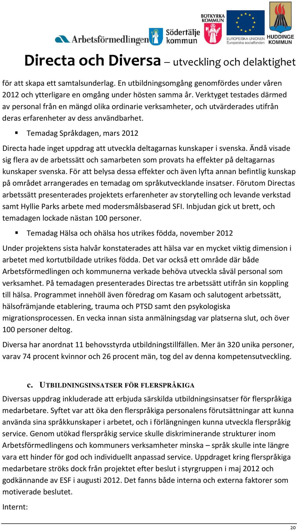 Temadag Språkdagen, mars 2012 Directa hade inget uppdrag att utveckla deltagarnas kunskaper i svenska.