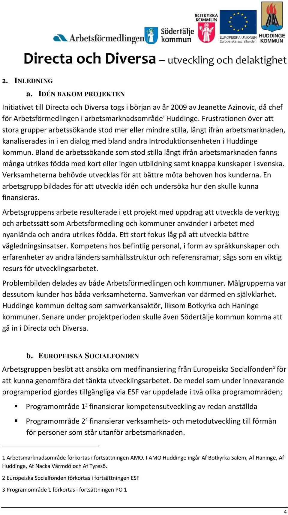 Bland de arbetssökande som stod stilla långt ifrån arbetsmarknaden fanns många utrikes födda med kort eller ingen utbildning samt knappa kunskaper i svenska.