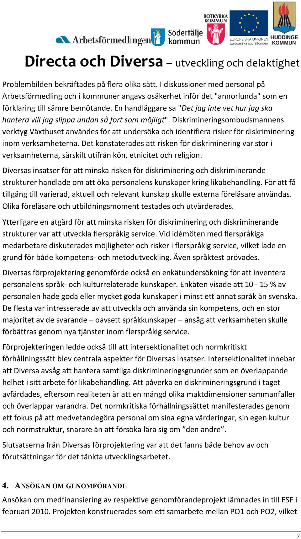 Diskrimineringsombudsmannens verktyg Växthuset användes för att undersöka och identifiera risker för diskriminering inom verksamheterna.