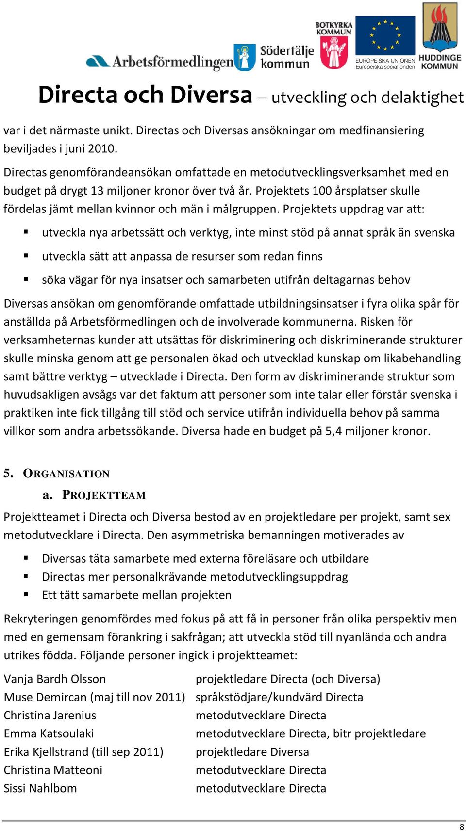 Projektets 100 årsplatser skulle fördelas jämt mellan kvinnor och män i målgruppen.