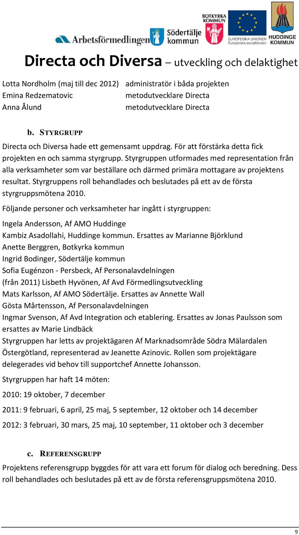 Styrgruppen utformades med representation från alla verksamheter som var beställare och därmed primära mottagare av projektens resultat.