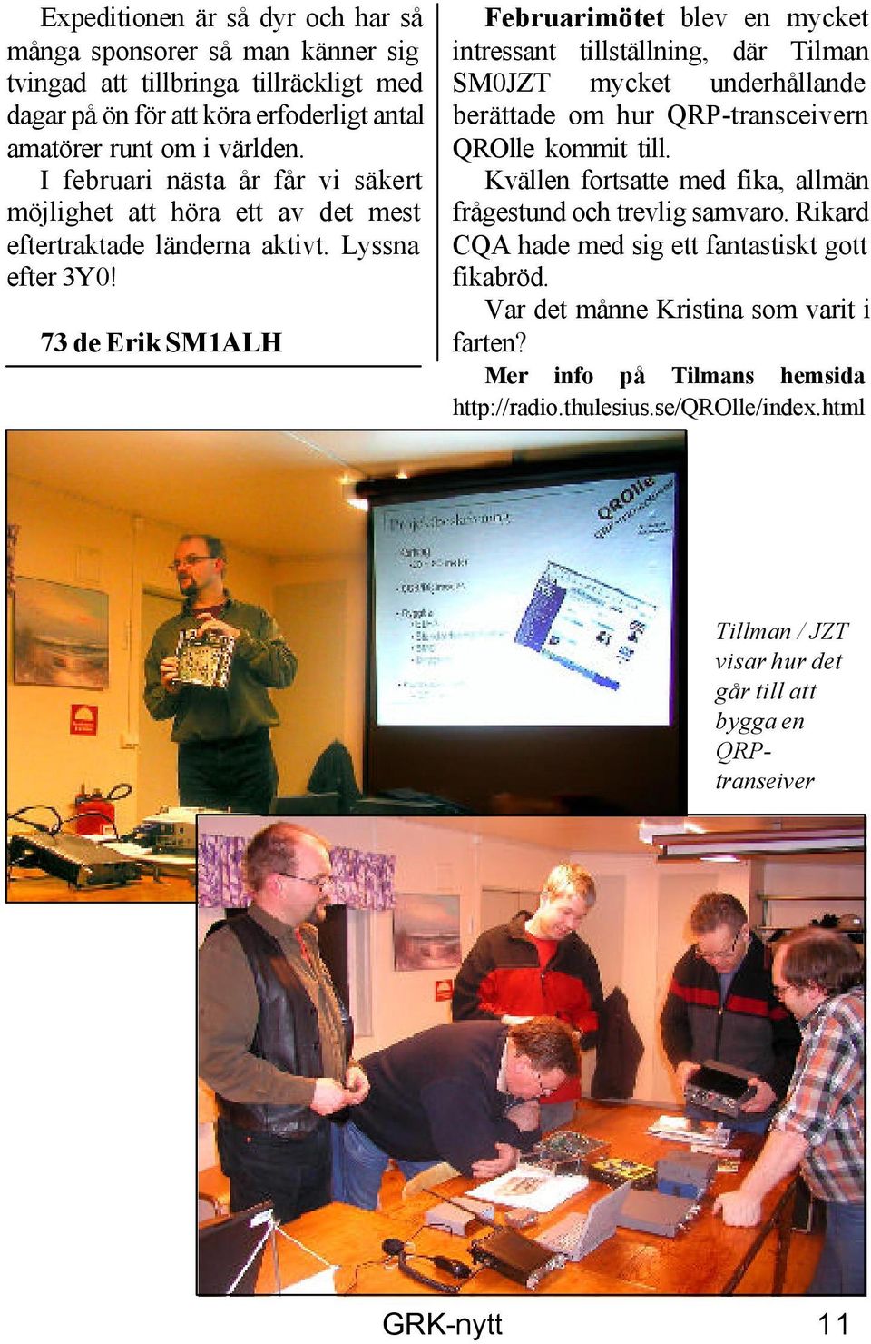 73 de Erik SM1ALH Februarimötet blev en mycket intressant tillställning, där Tilman SM0JZT mycket underhållande berättade om hur QRP-transceivern QROlle kommit till.