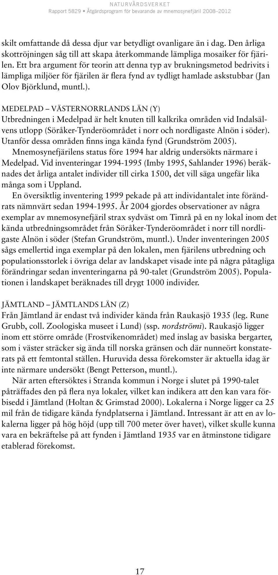 MEDELPAD VÄSTERNORRLANDS LÄN (Y) Utbredningen i Medelpad är helt knuten till kalkrika områden vid Indalsälvens utlopp (Söråker-Tynderöområdet i norr och nordligaste Alnön i söder).