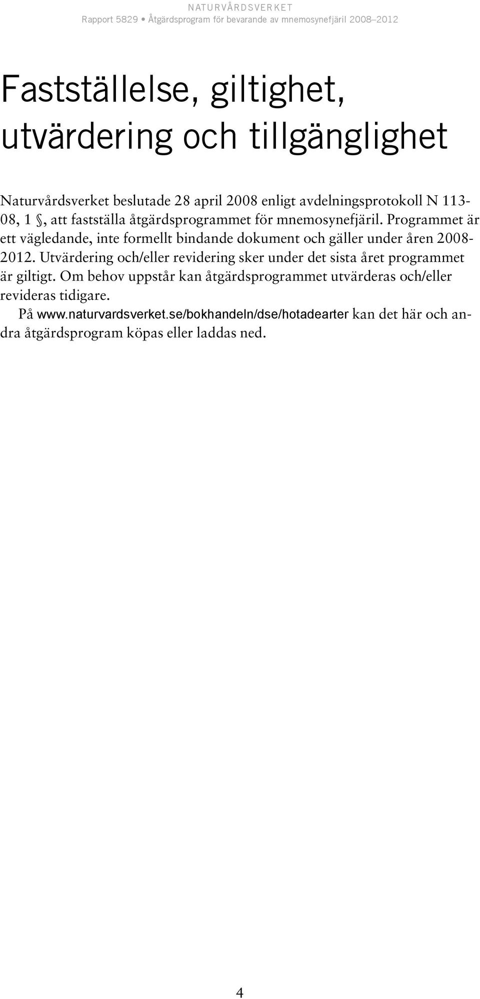 Programmet är ett vägledande, inte formellt bindande dokument och gäller under åren 2008-2012.