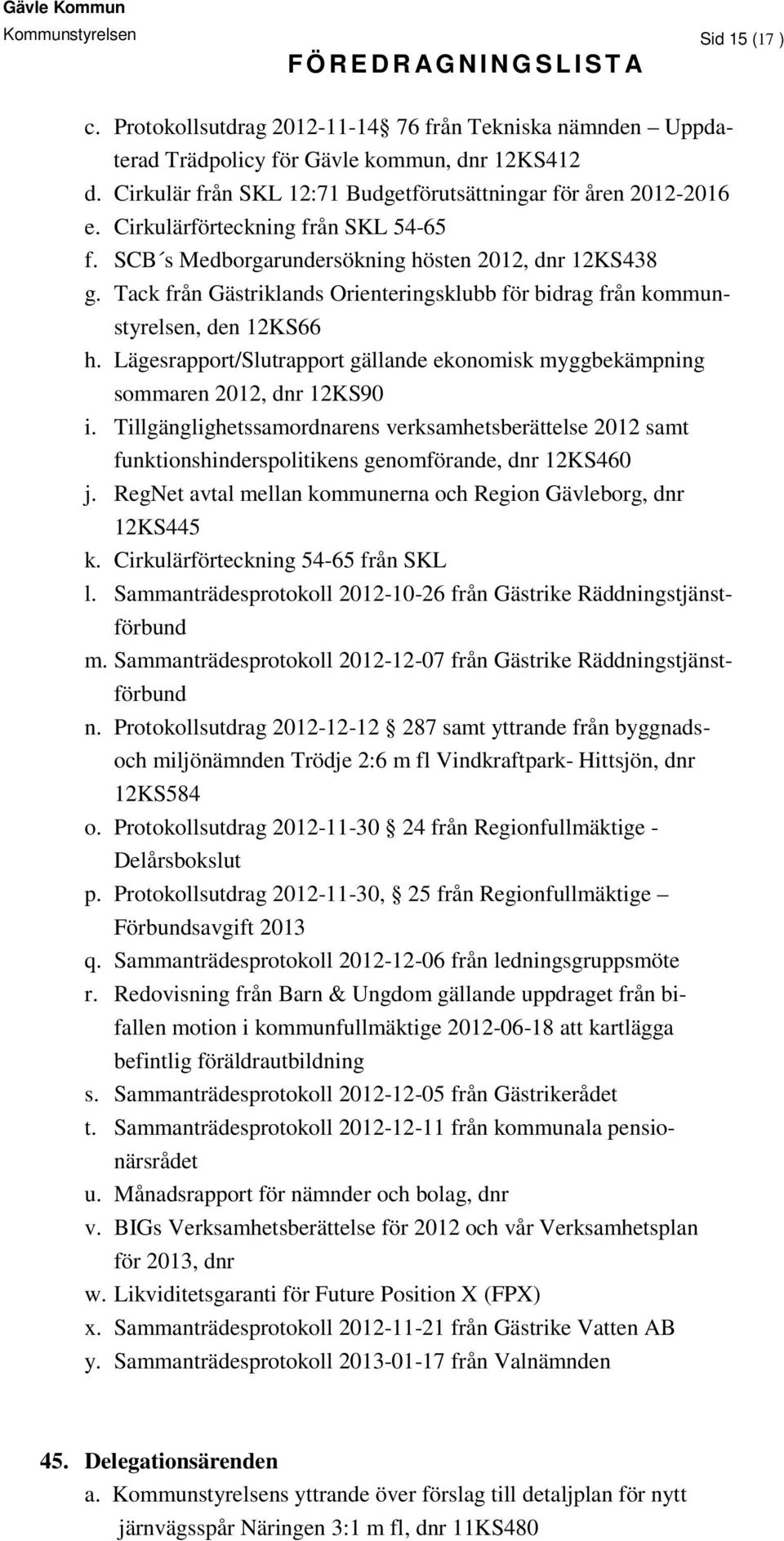 Tack från Gästriklands Orienteringsklubb för bidrag från kommunstyrelsen, den 12KS66 h. Lägesrapport/Slutrapport gällande ekonomisk myggbekämpning sommaren 2012, dnr 12KS90 i.