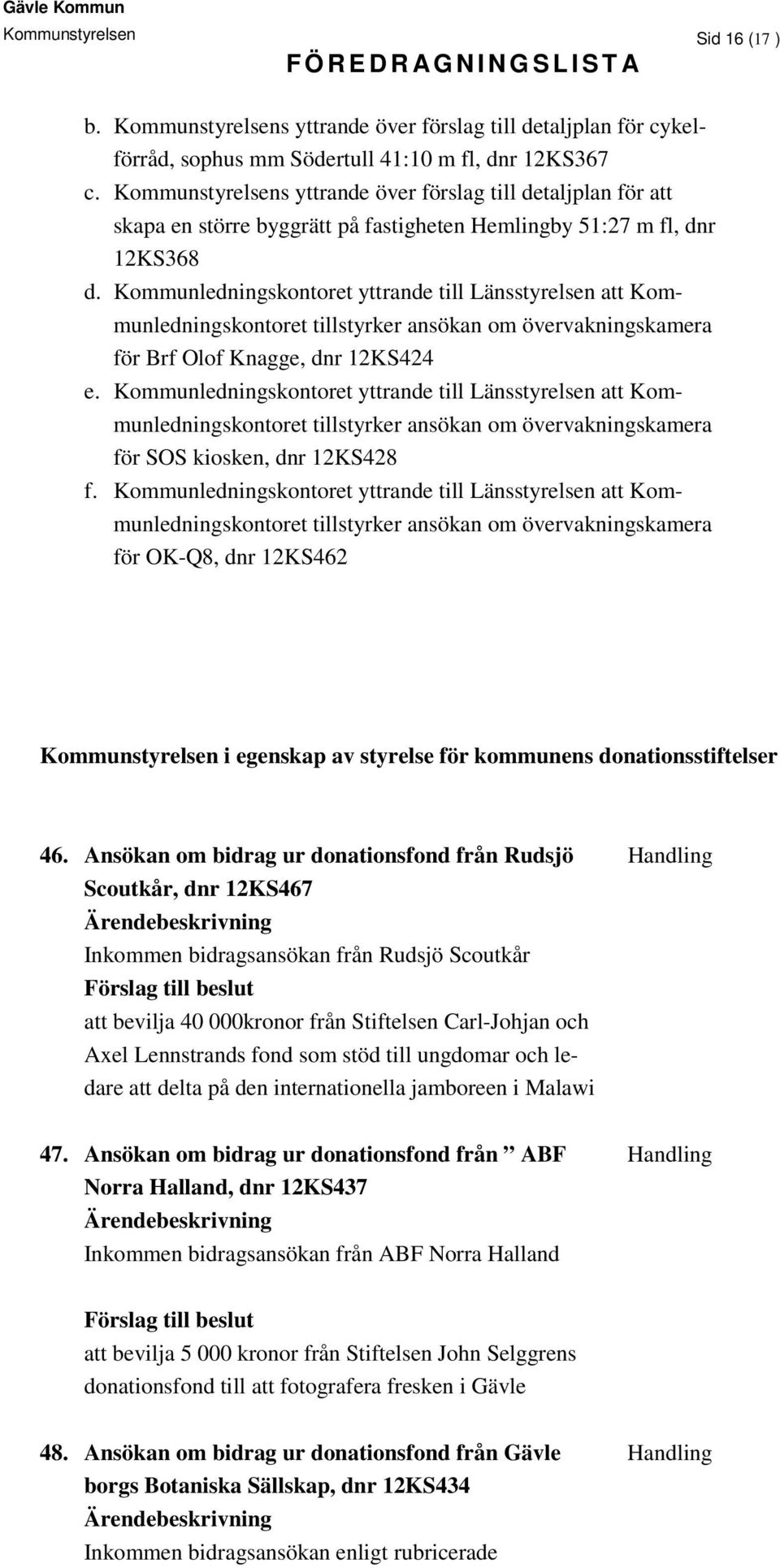 Kommunledningskontoret yttrande till Länsstyrelsen att Kommunledningskontoret tillstyrker ansökan om övervakningskamera för Brf Olof Knagge, dnr 12KS424 e.