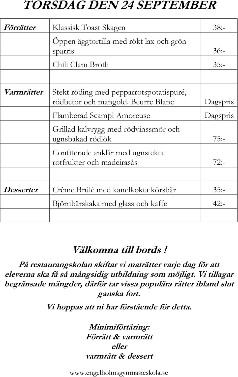 Beurre Blanc Flamberad Scampi Amoreuse Grillad kalvrygg med rödvinssmör och ugnsbakad rödlök 75:- Confiterade anklår med ugnstekta rotfrukter och madeirasås 72:- Desserter