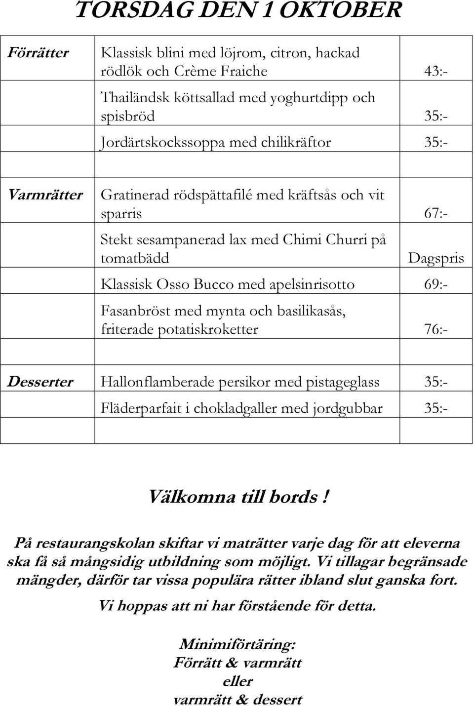 67:- Stekt sesampanerad lax med Chimi Churri på tomatbädd Klassisk Osso Bucco med apelsinrisotto 69:- Fasanbröst med mynta och