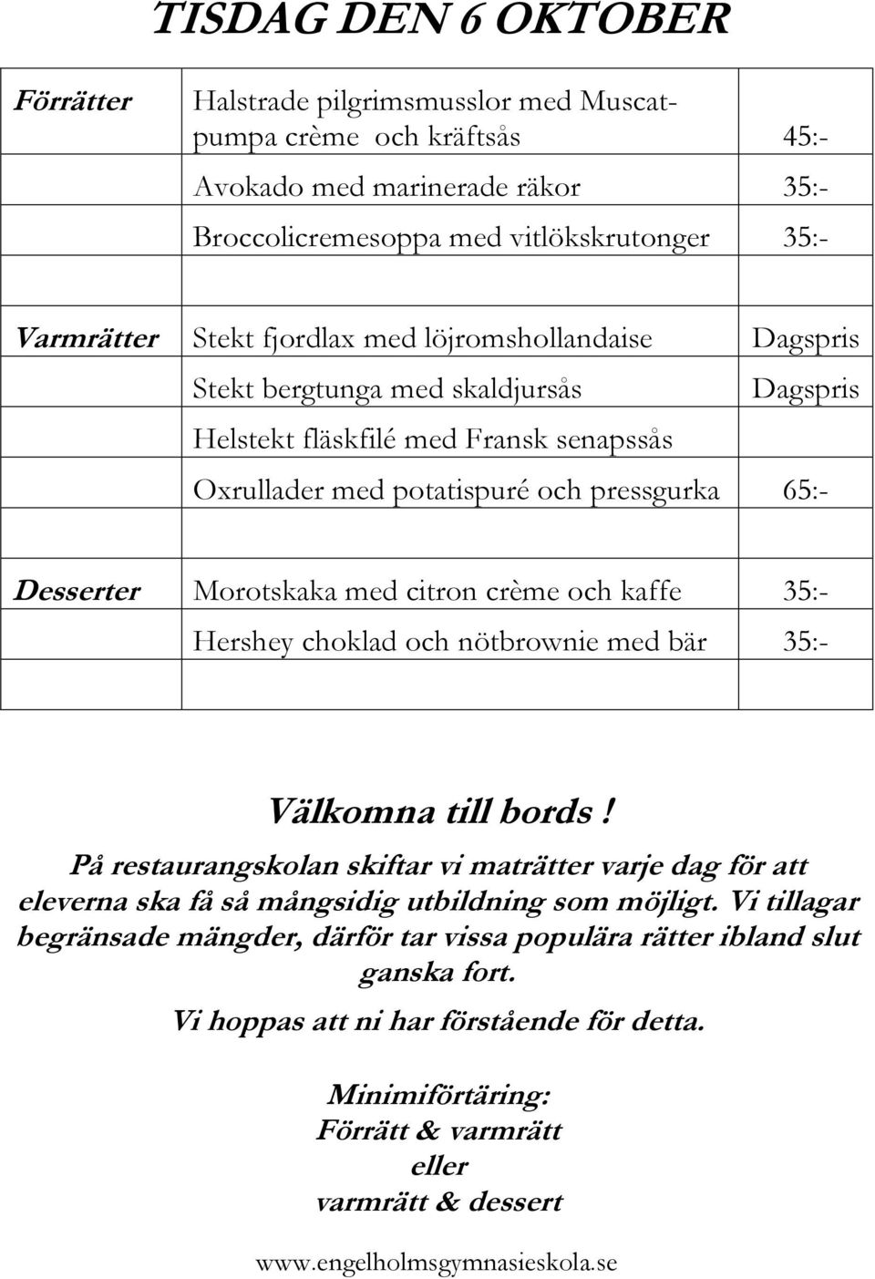 potatispuré och pressgurka 65:- Desserter Morotskaka med citron crème och kaffe 35:- Hershey choklad och nötbrownie med bär 35:- På restaurangskolan skiftar vi