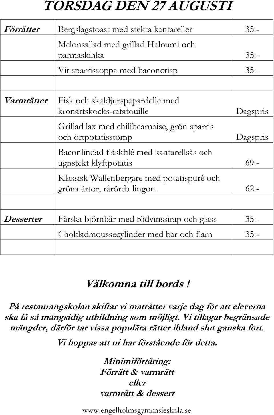 örtpotatisstomp Baconlindad fläskfilé med kantarellsås och ugnstekt klyftpotatis 69:- Klassisk Wallenbergare med potatispuré och gröna ärtor,