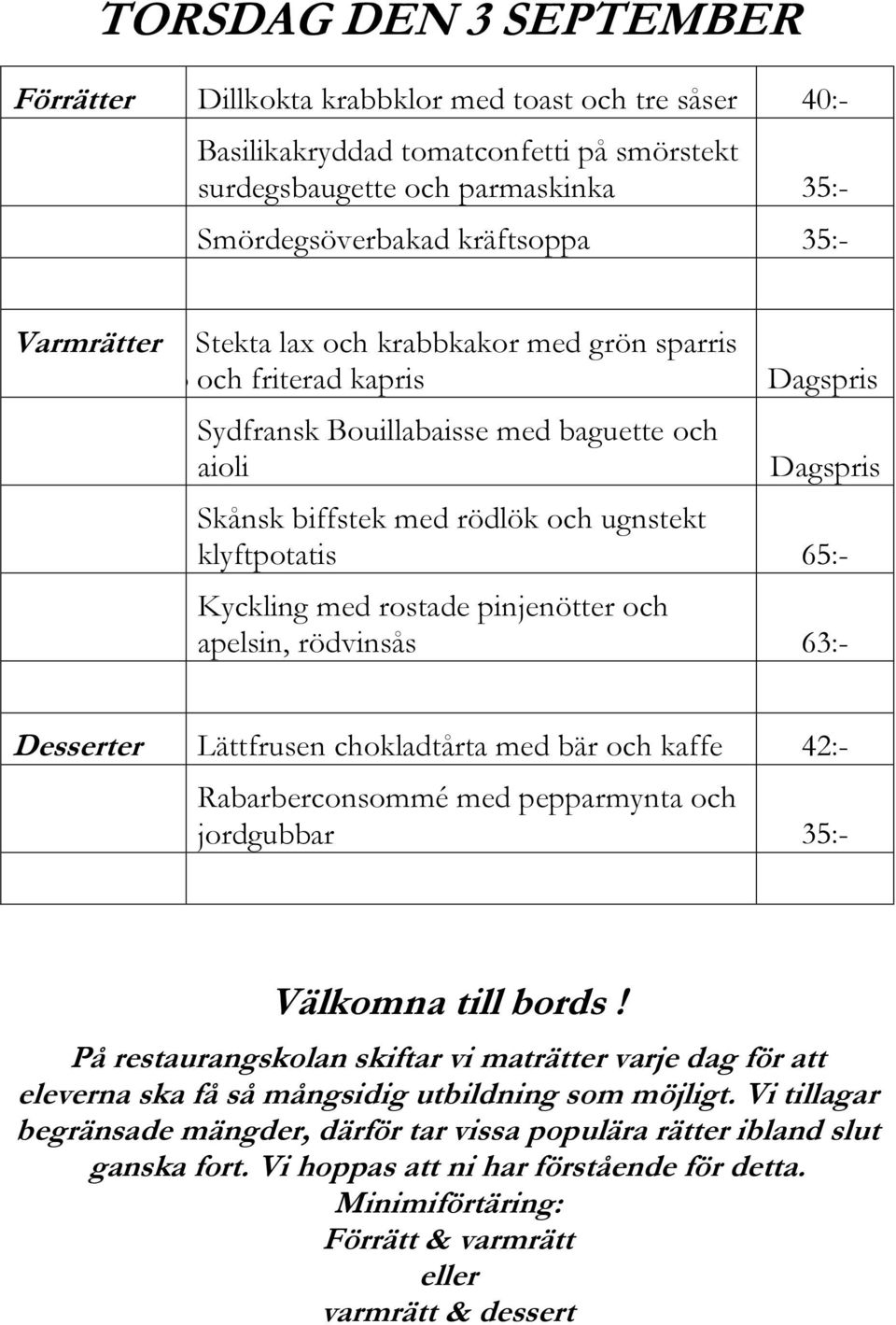 klyftpotatis 65:- Kyckling med rostade pinjenötter och apelsin, rödvinsås 63:- Desserter Lättfrusen chokladtårta med bär och kaffe 42:- Rabarberconsommé med pepparmynta och jordgubbar