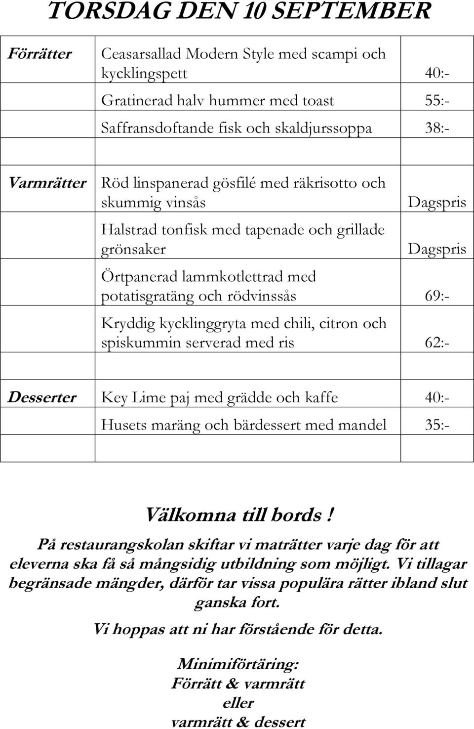 69:- Kryddig kycklinggryta med chili, citron och spiskummin serverad med ris 62:- Desserter Key Lime paj med grädde och kaffe 40:- Husets maräng och bärdessert med mandel 35:- På