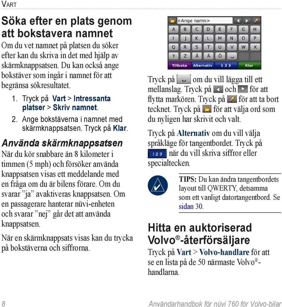 Använda skärmknappsatsen När du kör snabbare än 8 kilometer i timmen (5 mph) och försöker använda knappsatsen visas ett meddelande med en fråga om du är bilens förare.