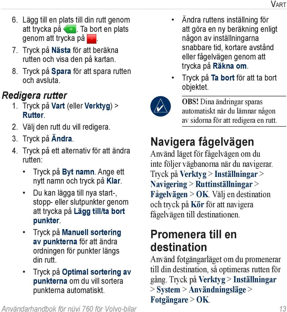 Tryck på ett alternativ för att ändra rutten: Tryck på Byt namn. Ange ett nytt namn och tryck på Klar.
