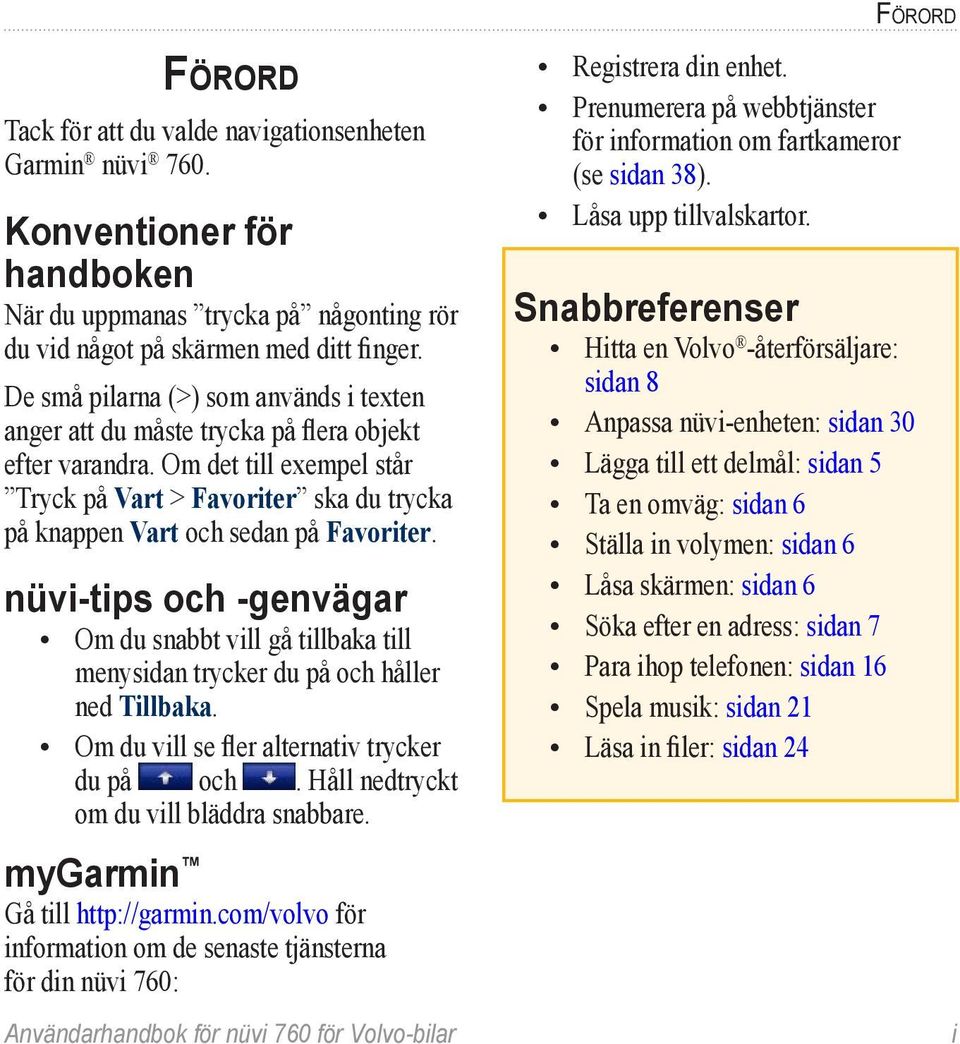 Om det till exempel står Tryck på Vart > Favoriter ska du trycka på knappen Vart och sedan på Favoriter.