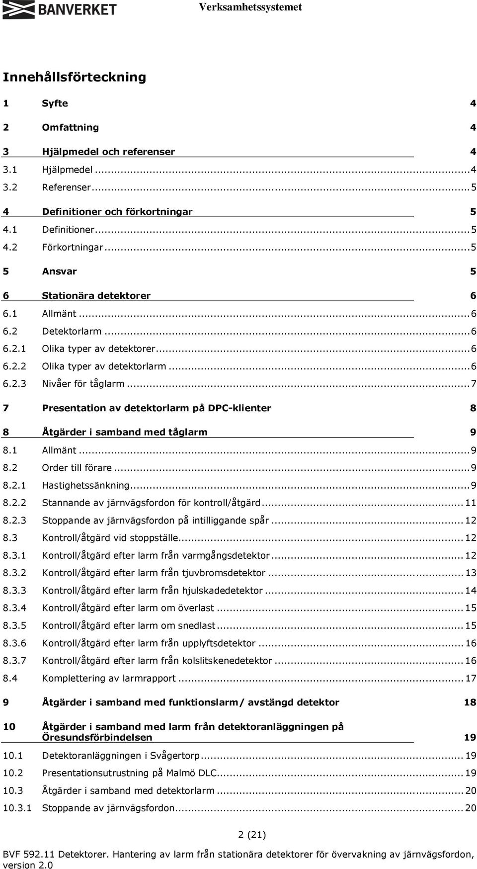 ..7 7 Presentation av detektorlarm på DPC-klienter 8 8 Åtgärder i samband med tåglarm 9 8.1 Allmänt...9 8.2 Order till förare...9 8.2.1 Hastighetssänkning...9 8.2.2 Stannande av järnvägsfordon för kontroll/åtgärd.