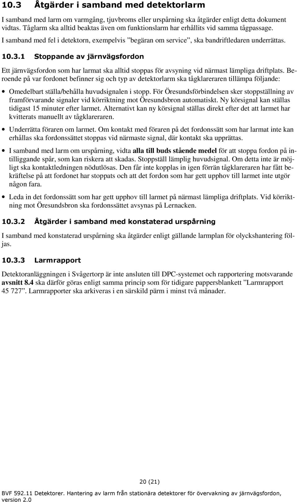 1 Stoppande av järnvägsfordon Ett järnvägsfordon som har larmat ska alltid stoppas för avsyning vid närmast lämpliga driftplats.