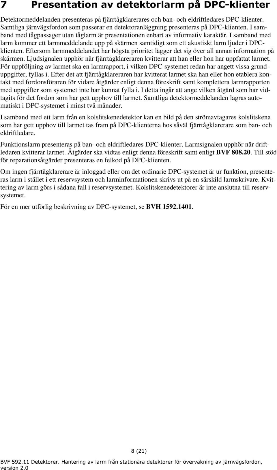 I samband med larm kommer ett larmmeddelande upp på skärmen samtidigt som ett akustiskt larm ljuder i DPCklienten.