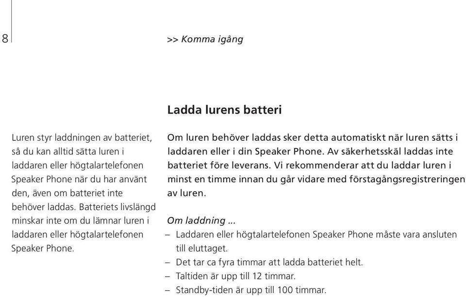 Om luren behöver laddas sker detta automatiskt när luren sätts i laddaren eller i din Speaker Phone. Av säkerhetsskäl laddas inte batteriet före leverans.