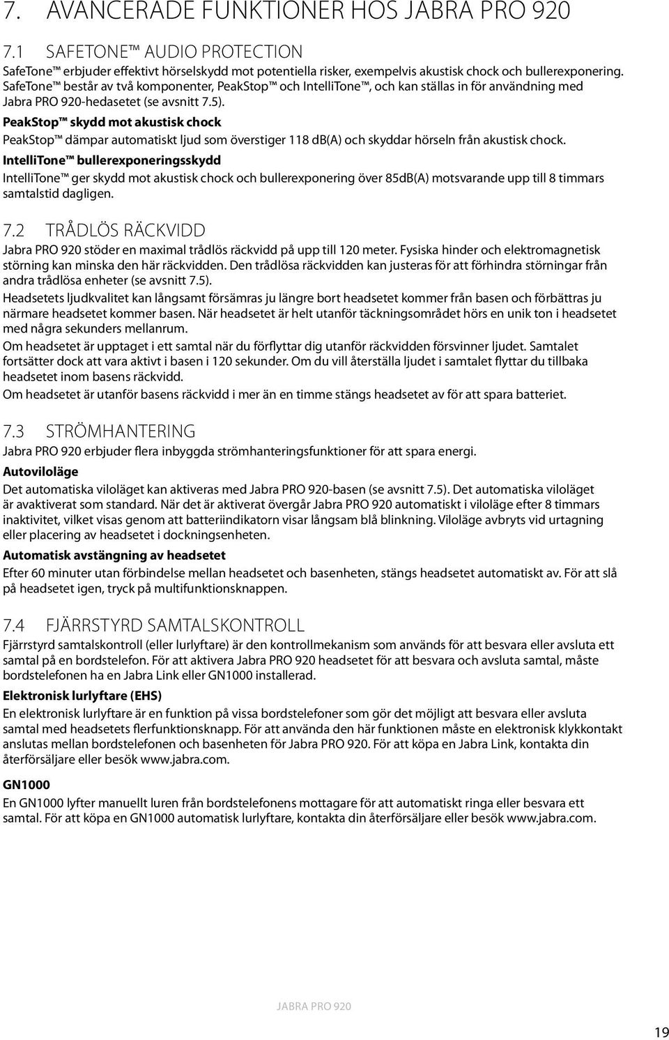 PeakStop skydd mot akustisk chock PeakStop dämpar automatiskt ljud som överstiger 118 db(a) och skyddar hörseln från akustisk chock.