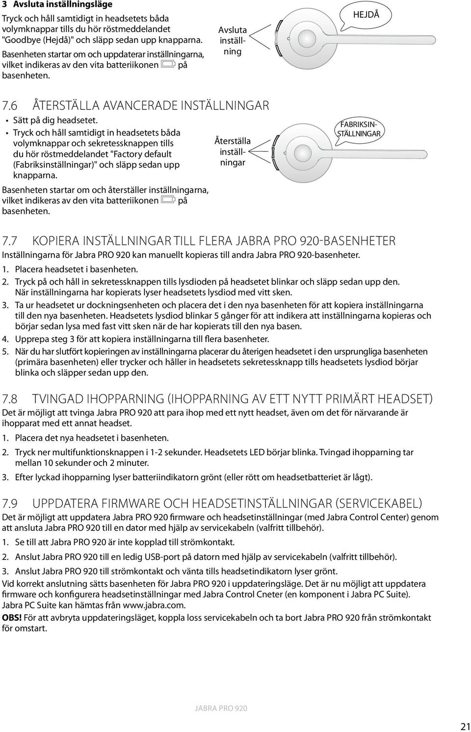 Tryck och håll samtidigt in headsetets båda volymknappar och sekretessknappen tills du hör röstmeddelandet "Factory default (Fabriksinställningar)" och släpp sedan upp knapparna.