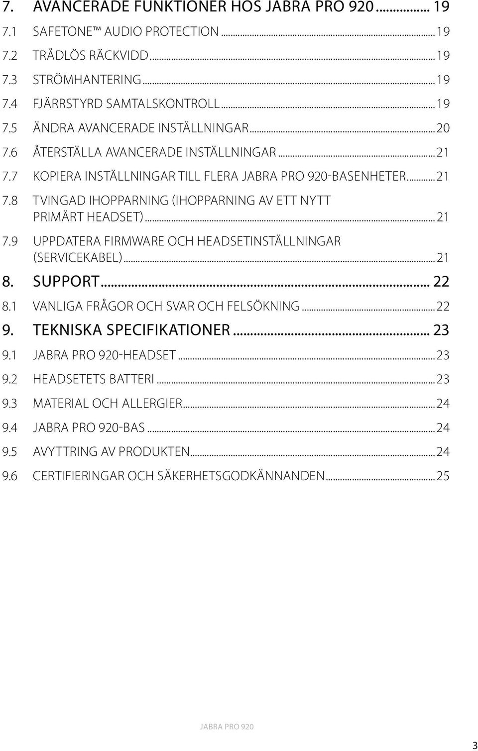 ..21 8. support... 22 8.1 Vanliga frågor och svar och Felsökning...22 9. Tekniska specifikationer... 23 9.1 -headset...23 9.2 Headsetets batteri...23 9.3 Material och allergier.