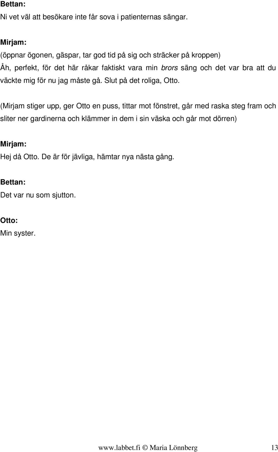 det var bra att du väckte mig för nu jag måste gå. Slut på det roliga, Otto.