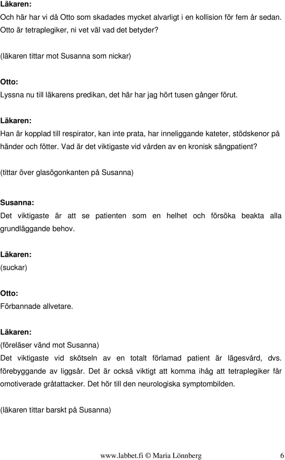 Läkaren: Han är kopplad till respirator, kan inte prata, har inneliggande kateter, stödskenor på händer och fötter. Vad är det viktigaste vid vården av en kronisk sängpatient?