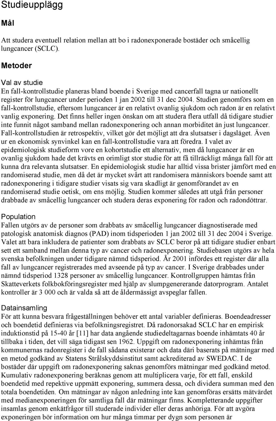 Studien genomförs som en fall-kontrollstudie, eftersom lungcancer är en relativt ovanlig sjukdom och radon är en relativt vanlig exponering.