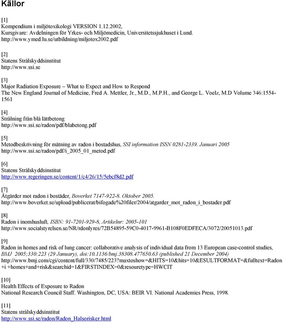 Voelz, M.D Volume 346:1554-1561 [4] Strålning från blå lättbetong http://www.ssi.se/radon/pdf/blabetong.pdf [5] Metodbeskrivning för mätning av radon i bostadshus, SSI information ISSN 0281-2339.